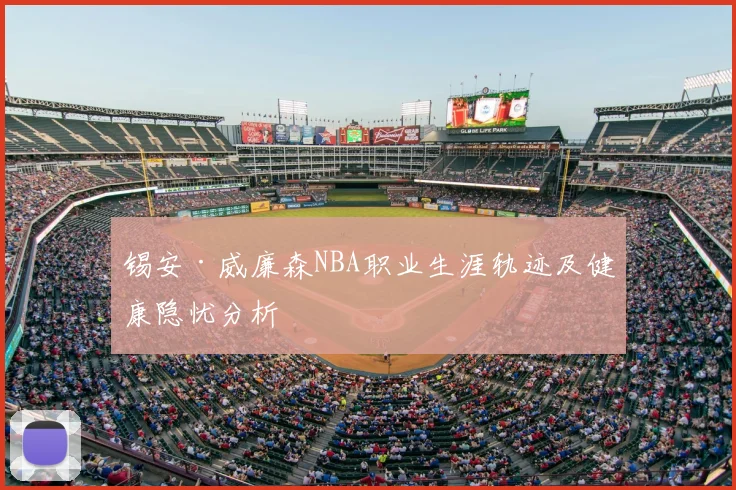 锡安·威廉森NBA职业生涯轨迹及健康隐忧分析